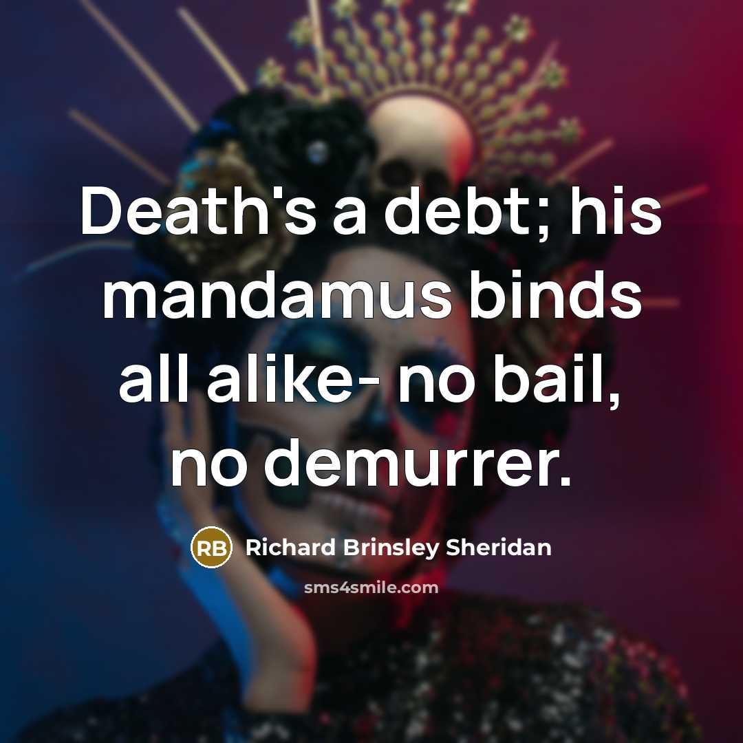 “Death's a debt; his mandamus binds all alike- no bail,…” quote by Richard Brinsley Sheridan
