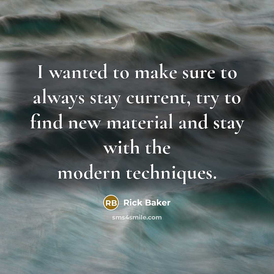 “I wanted to make sure to always stay current, try…” quote by Rick Baker