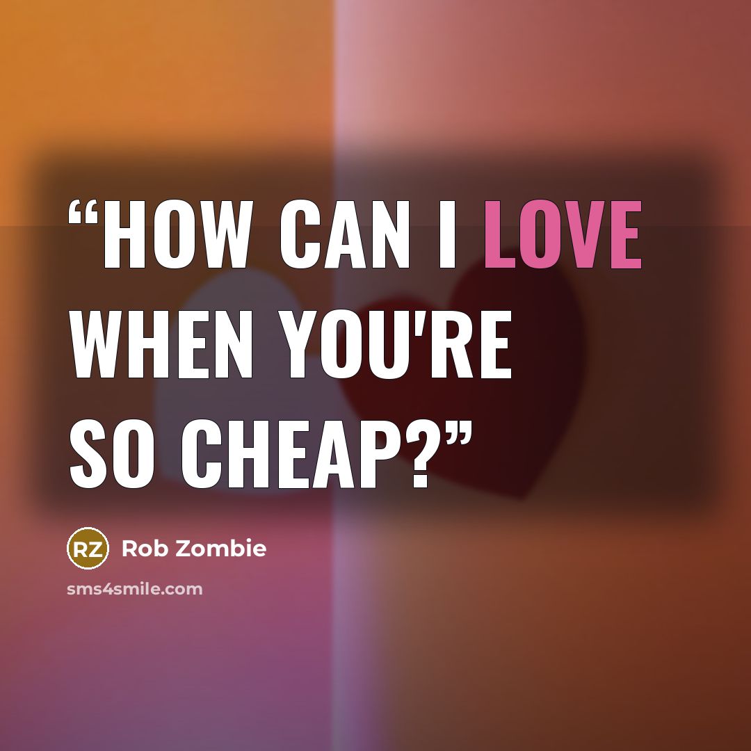“How can I love when you're so cheap?” quote by Rob Zombie
