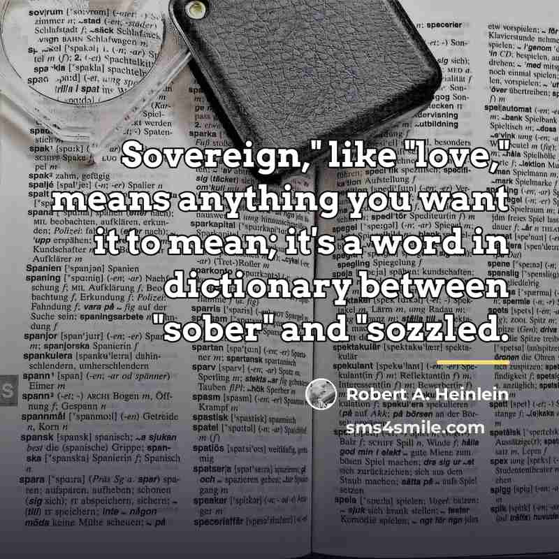 “Sovereign," like "love," means anything you want it to mean;…” quote by Robert A. Heinlein