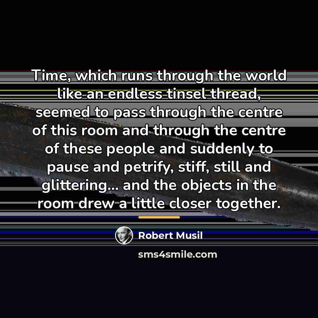 “Time, which runs through the world like an endless tinsel…” quote by Robert Musil