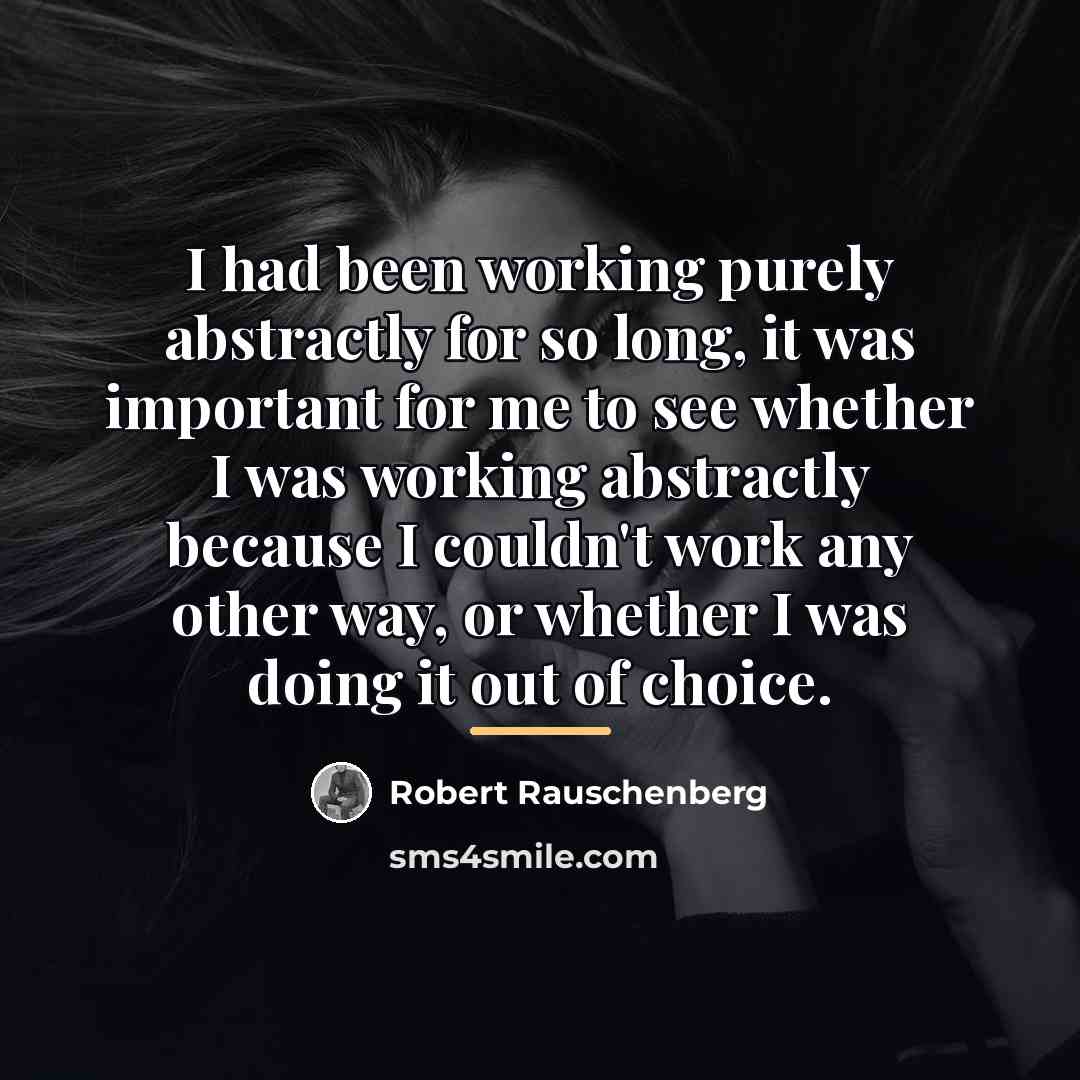 “I had been working purely abstractly for so long, it…” quote by Robert Rauschenberg