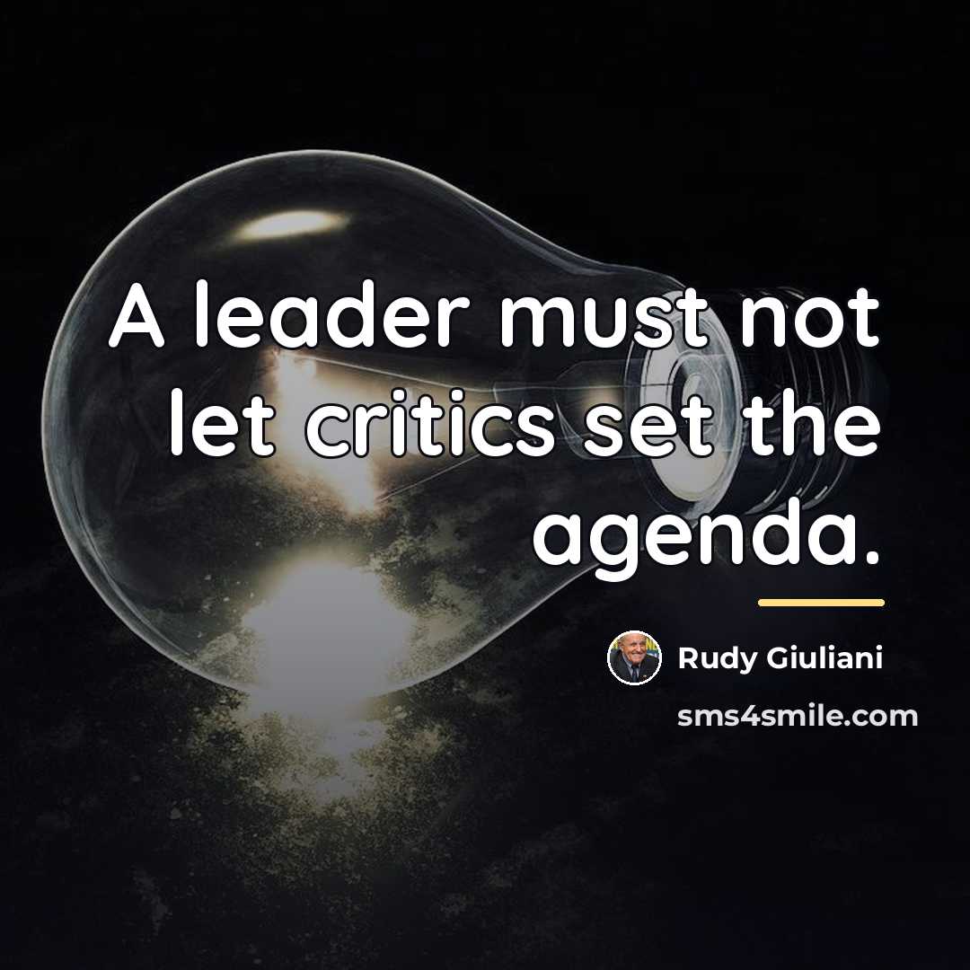 “A leader must not let critics set the agenda.…” quote by Rudy Giuliani
