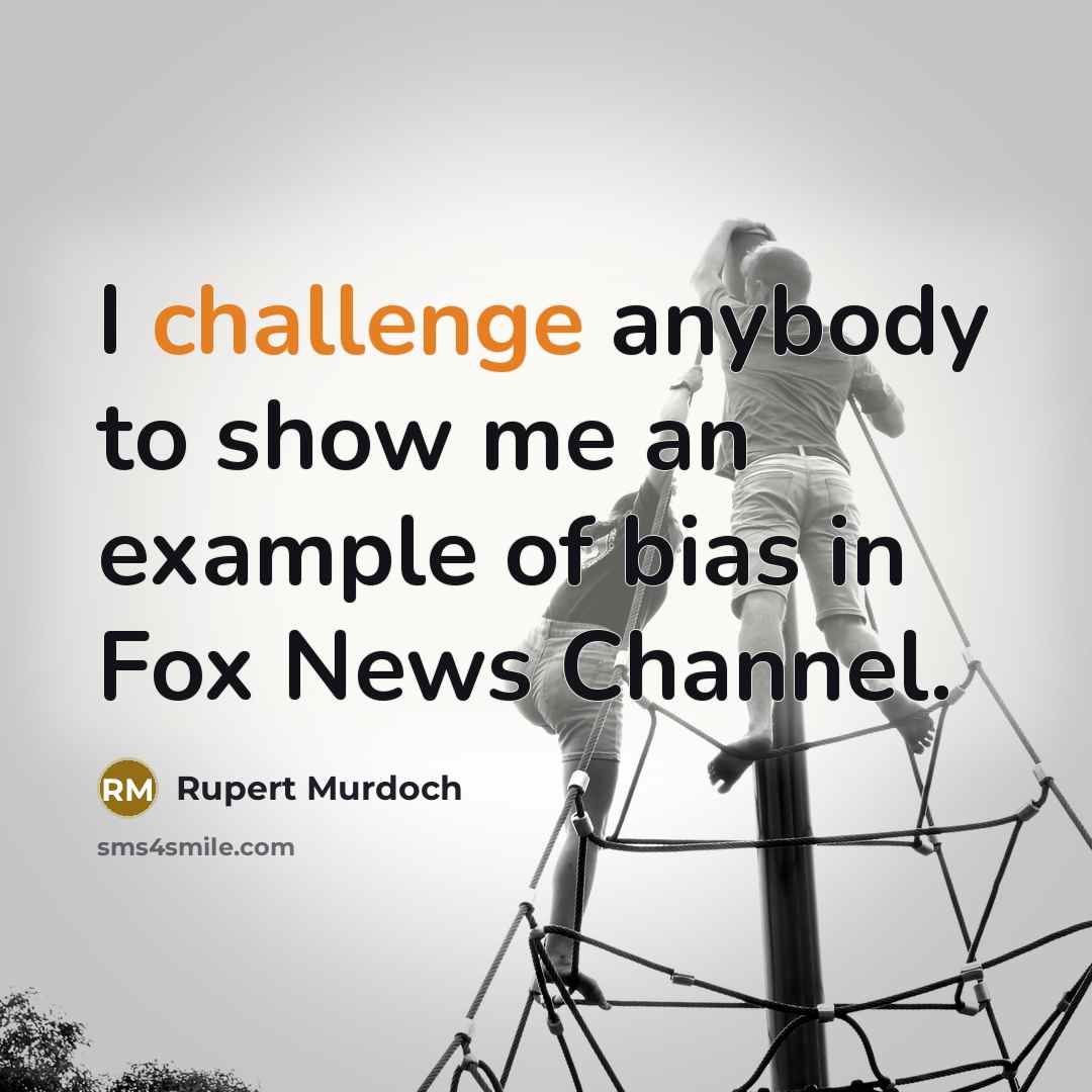 “I challenge anybody to show me an example of bias…” quote by Rupert Murdoch