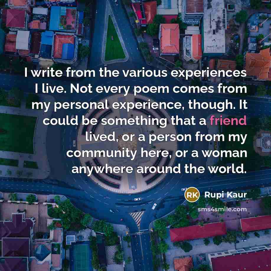 “I write from the various experiences I live. Not every…” quote by Rupi Kaur