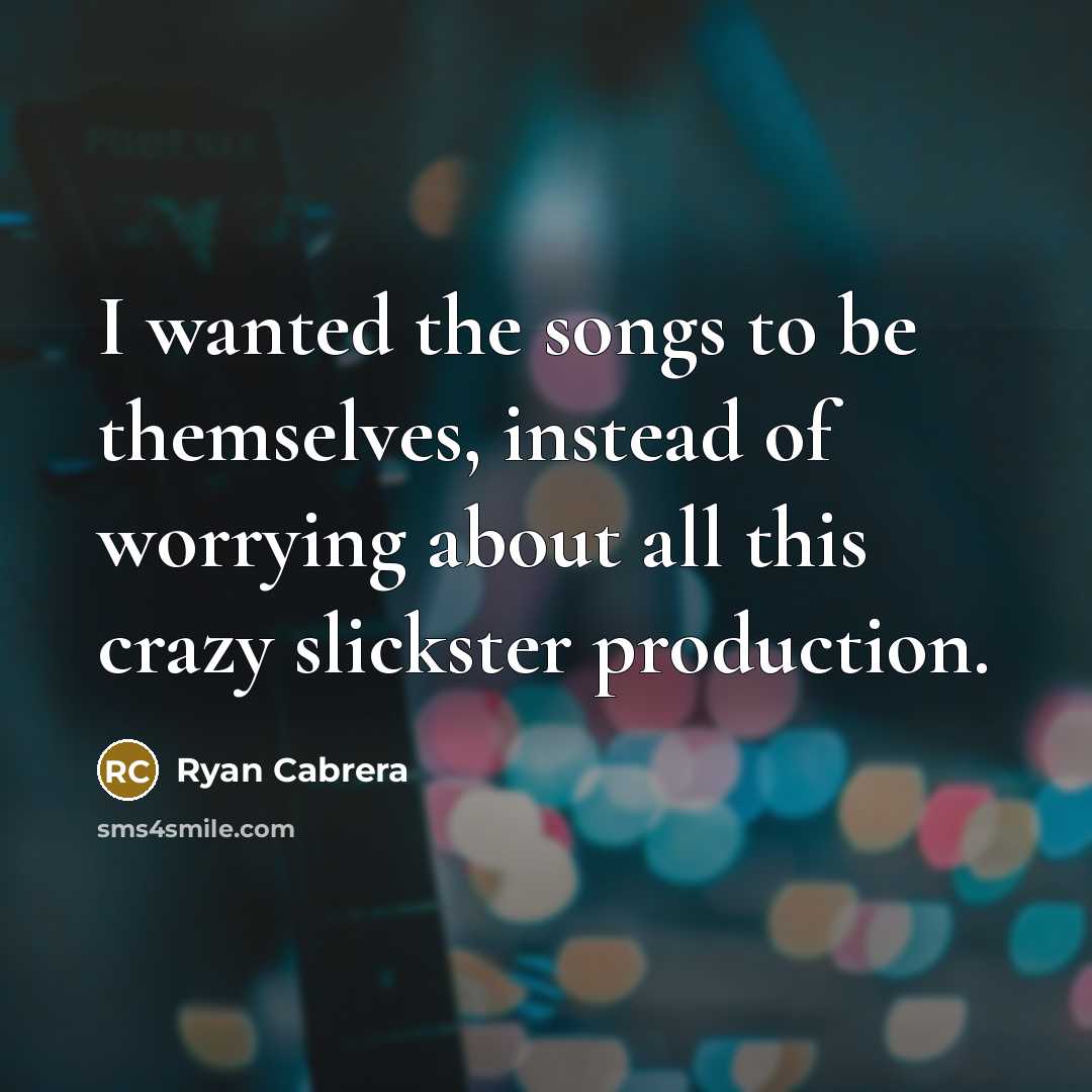 “I wanted the songs to be themselves, instead of worrying…” quote by Ryan Cabrera