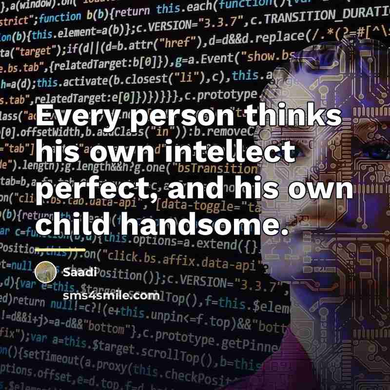 “Every person thinks his own intellect perfect, and his own…” quote by Saadi