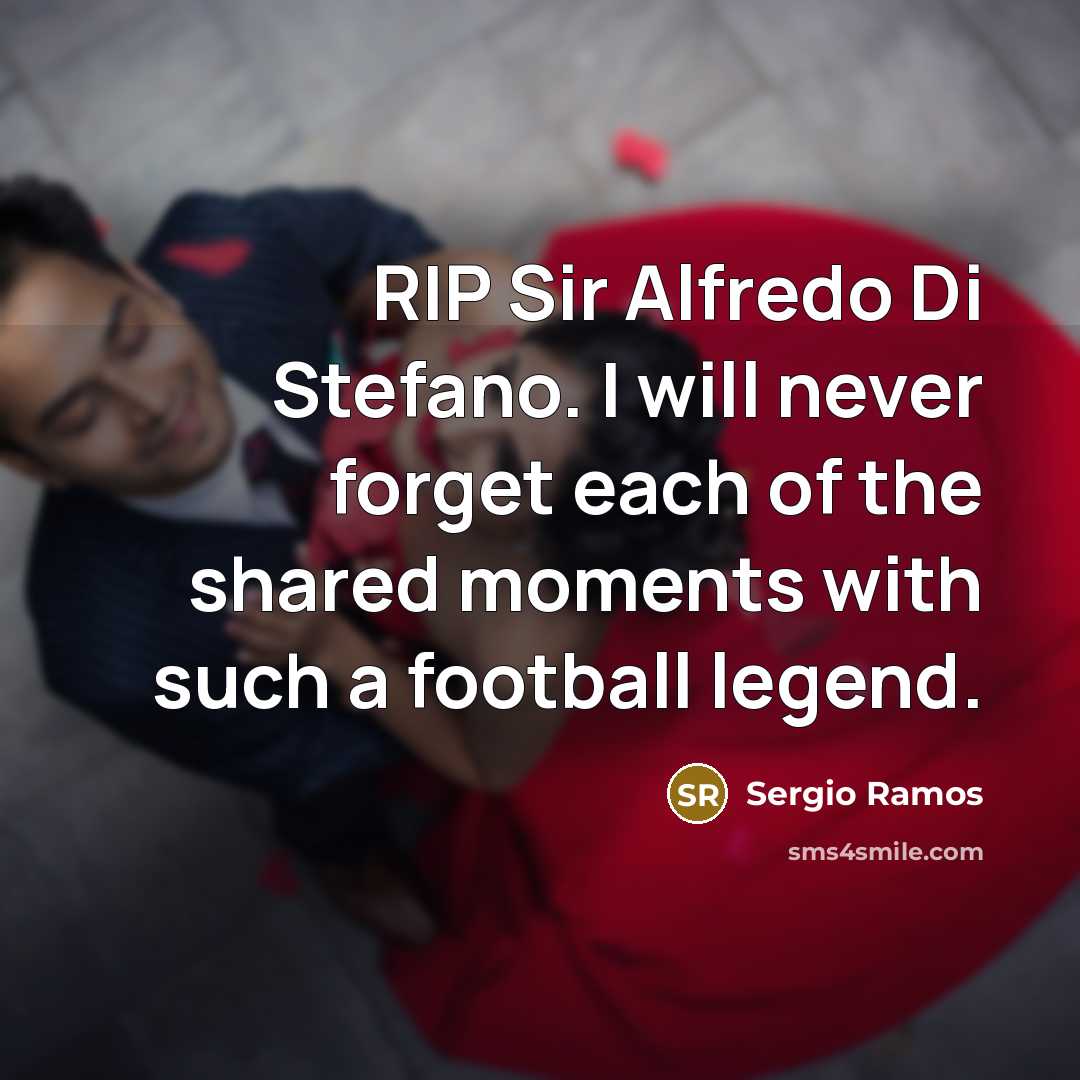 “RIP Sir Alfredo Di Stefano. I will never forget each…” quote by Sergio Ramos