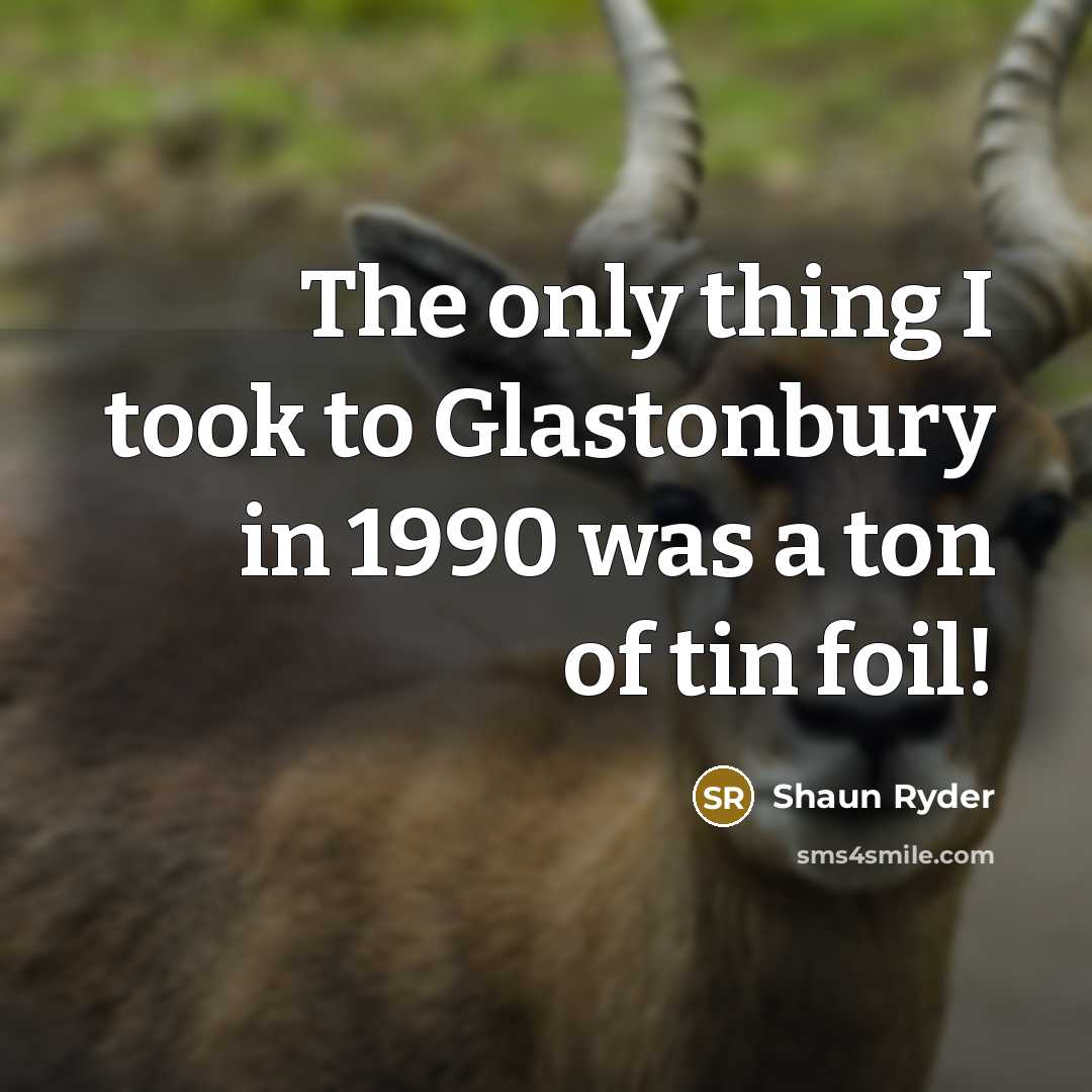 “The only thing I took to Glastonbury in 1990 was…” quote by Shaun Ryder