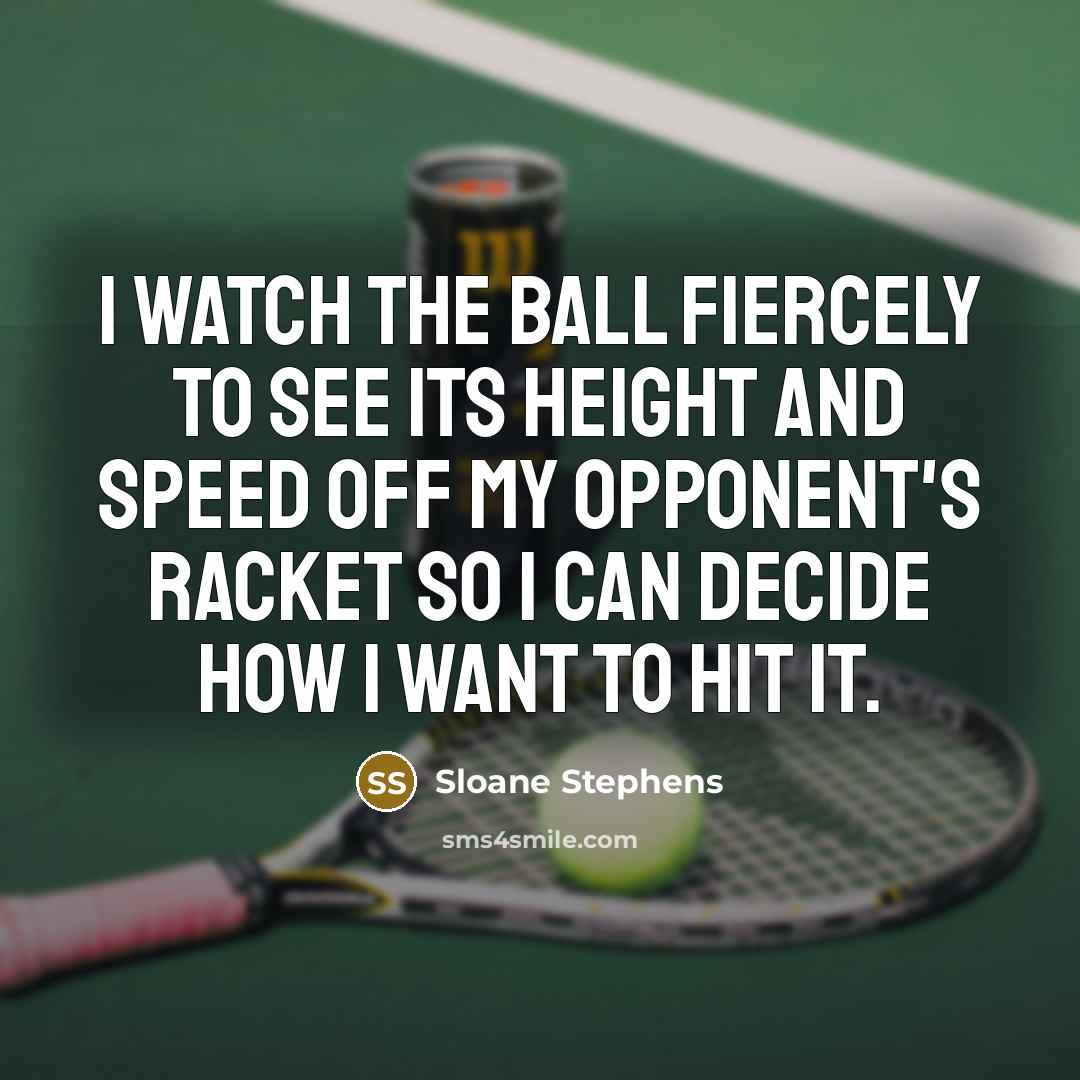 “I watch the ball fiercely to see its height and…” quote by Sloane Stephens