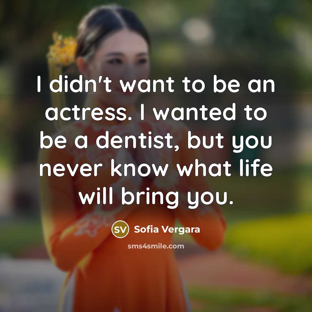 “I didn't want to be an actress. I wanted to…” quote by Sofia Vergara