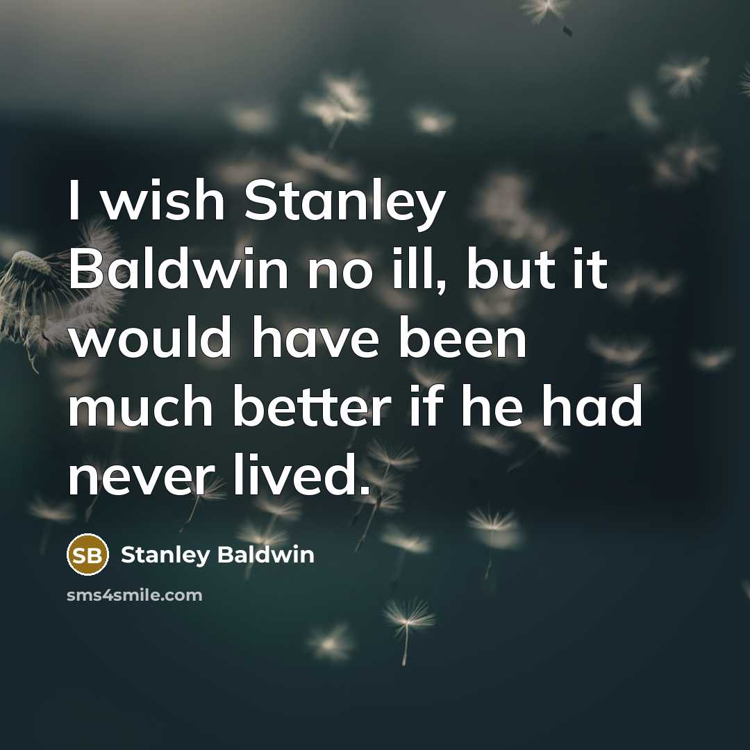 “I wish Stanley Baldwin no ill, but it would have…” quote by Stanley Baldwin