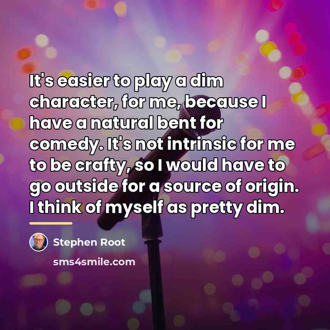 “It's easier to play a dim character, for me, because…” quote by Stephen Root