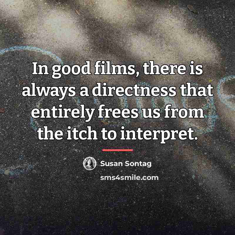 “In good films, there is always a directness that entirely…” quote by Susan Sontag