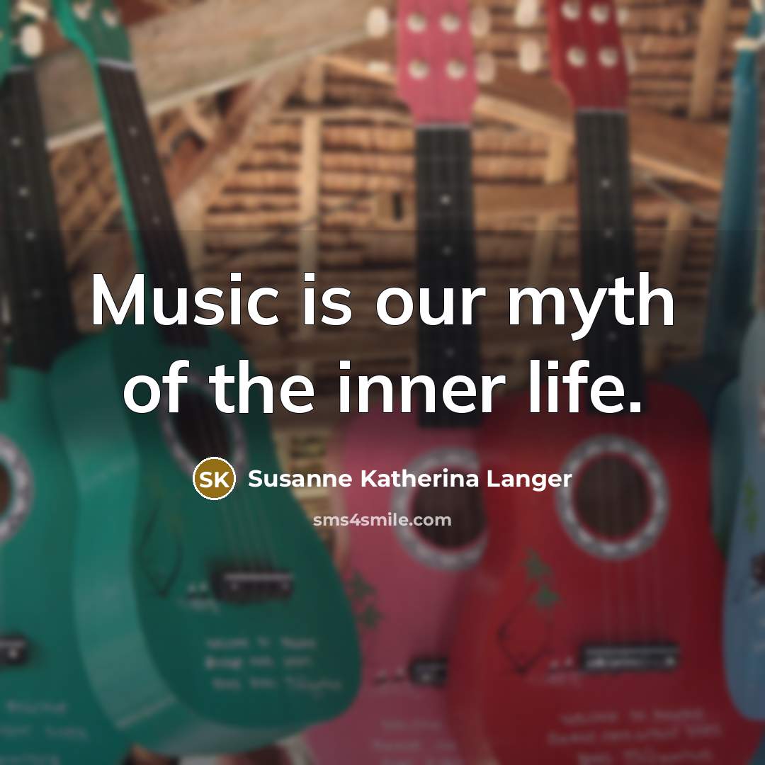 “Music is our myth of the inner life.…” quote by Susanne Katherina Langer