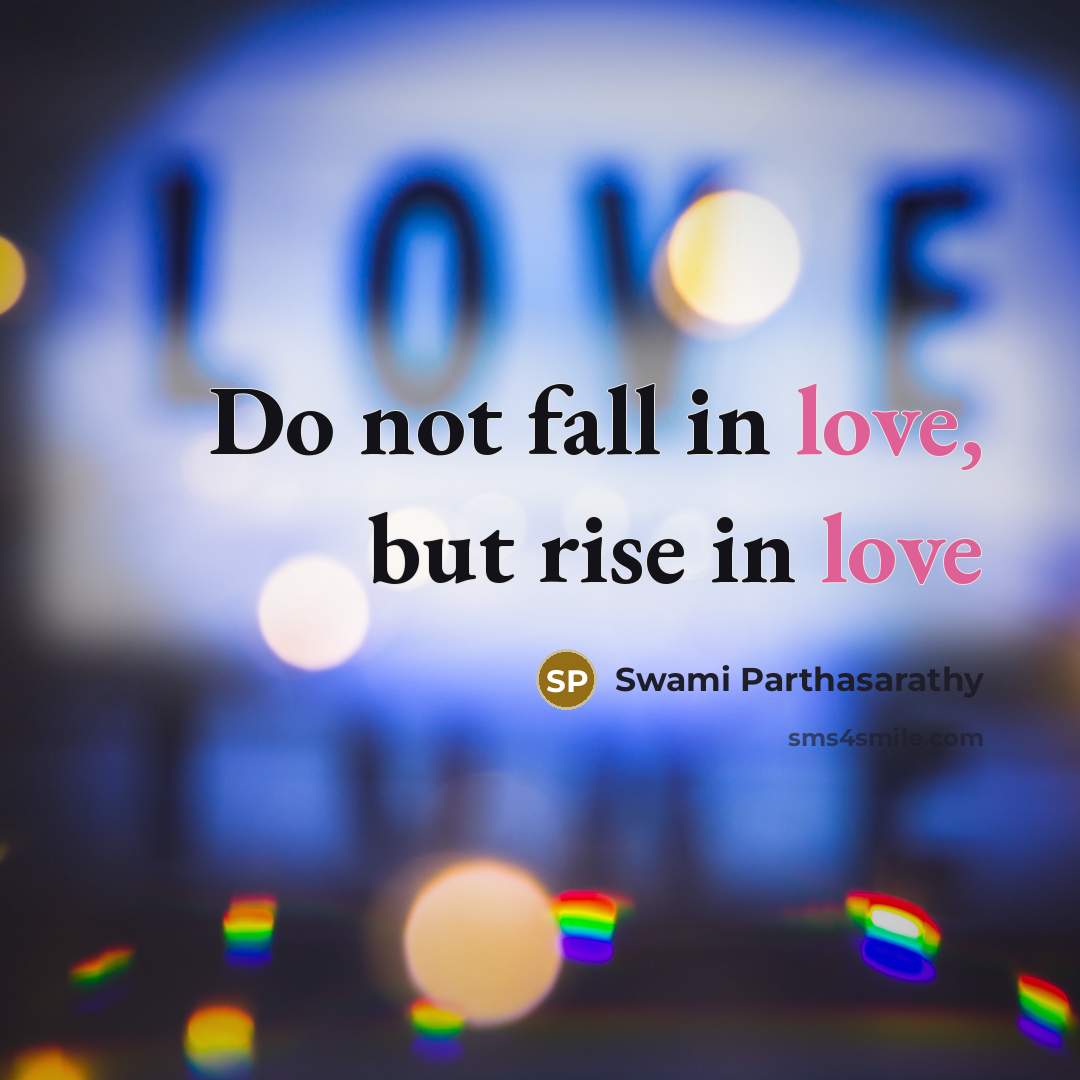 “Do not fall in love, but rise in love…” quote by Swami Parthasarathy