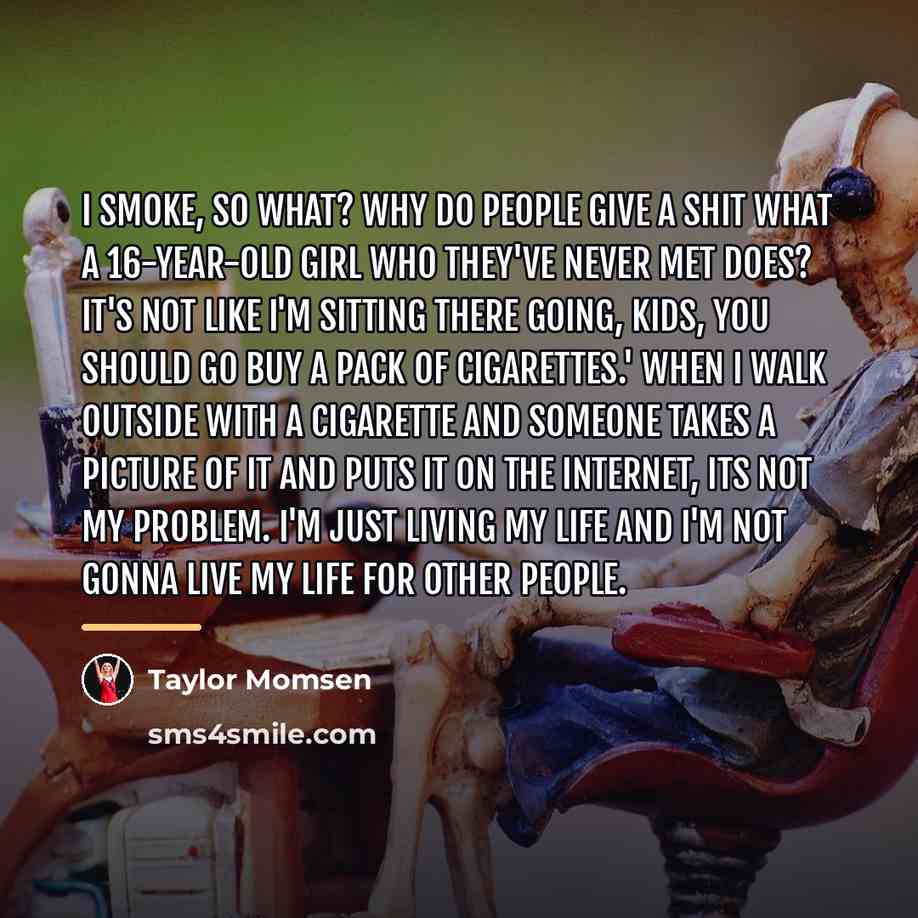 “I smoke, so what? Why do people give a shit…” quote by Taylor Momsen