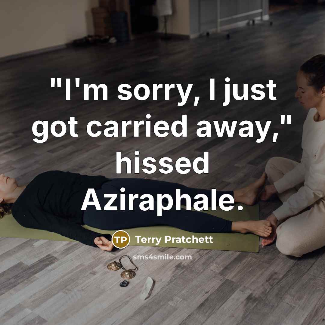 “"I'm sorry, I just got carried away," hissed Aziraphale.…” quote by Terry Pratchett