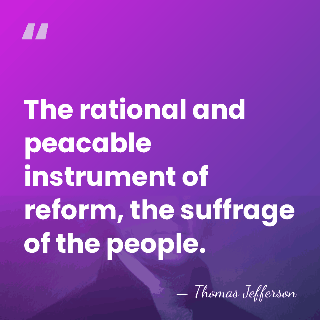 The rational and peacable instrument of reform, the suffrage of the people. - Thomas Jefferson