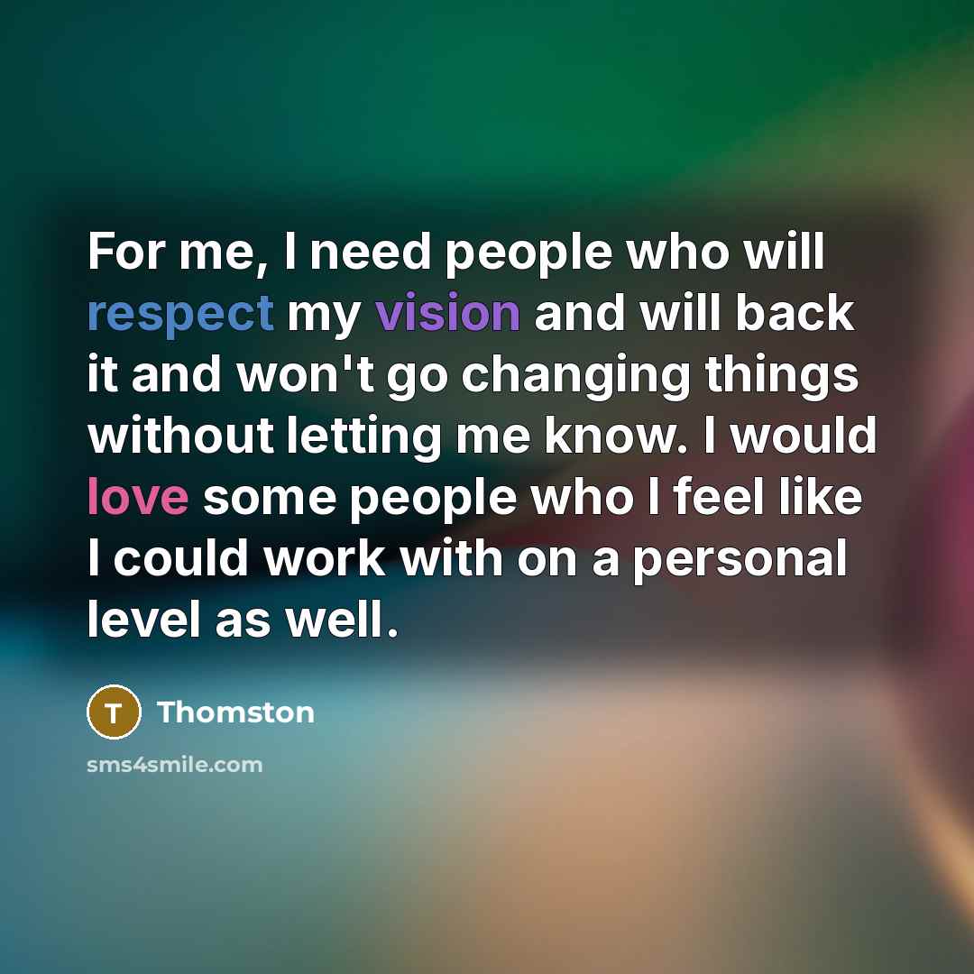 “For me, I need people who will respect my vision…” quote by Thomston