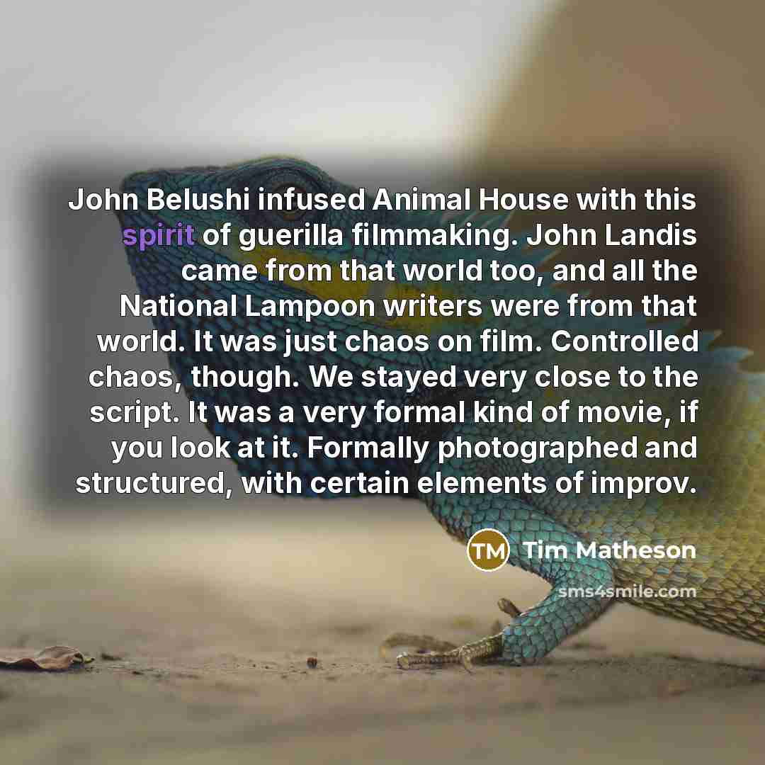 “John Belushi infused Animal House with this spirit of guerilla…” quote by Tim Matheson