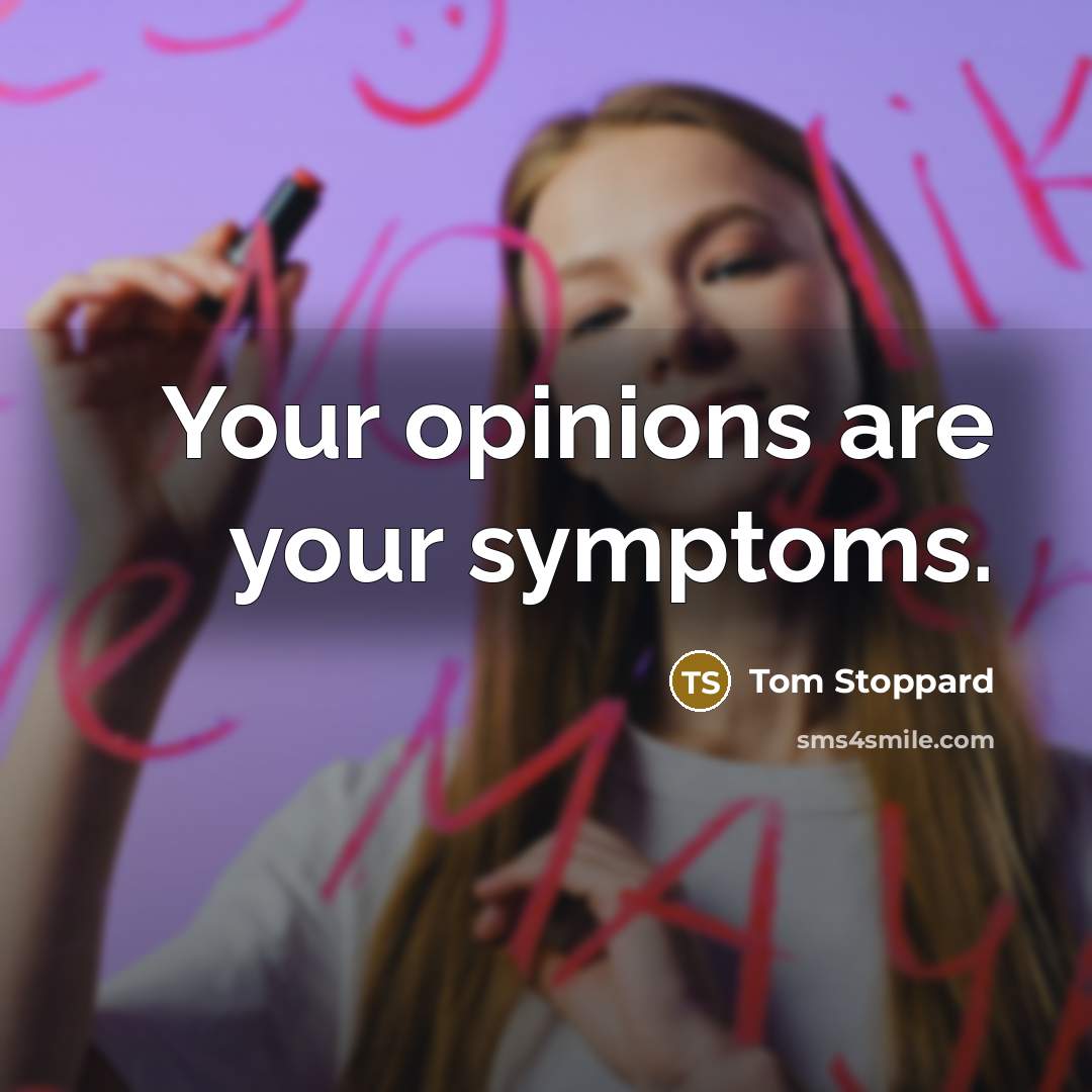 “Your opinions are your symptoms.…” quote by Tom Stoppard