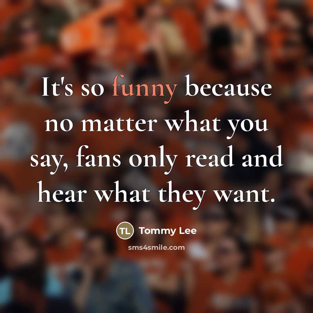 “It's so funny because no matter what you say, fans…” quote by Tommy Lee