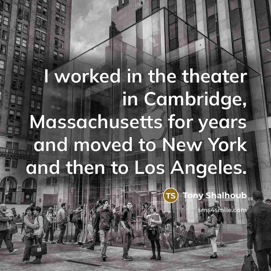 “I worked in the theater in Cambridge, Massachusetts for years…” quote by Tony Shalhoub