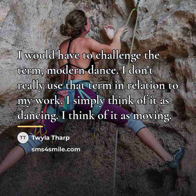 “I would have to challenge the term, modern dance. I…” quote by Twyla Tharp