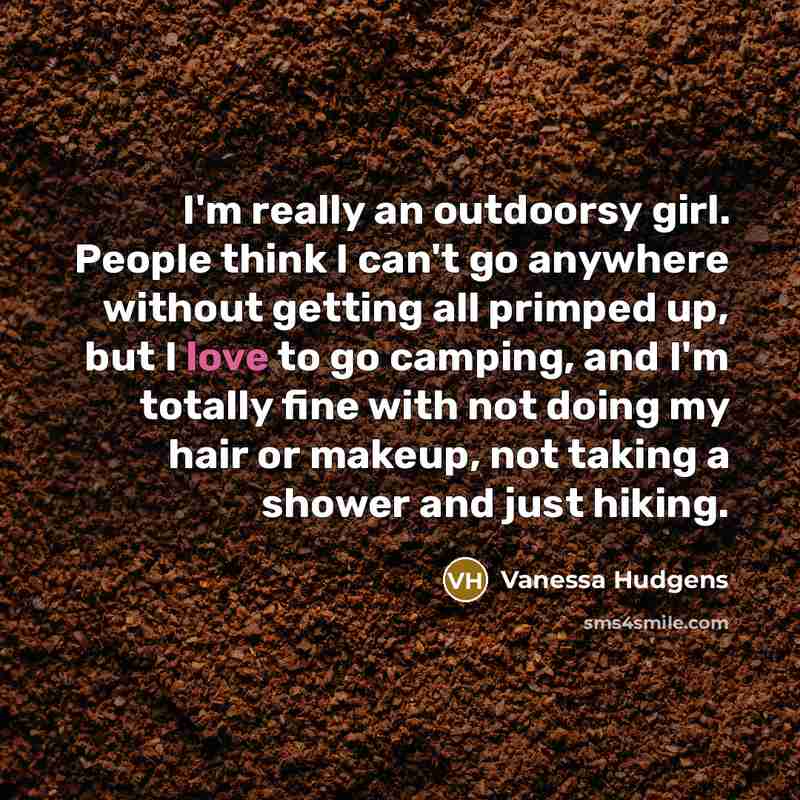 “I'm really an outdoorsy girl. People think I can't go…” quote by Vanessa Hudgens