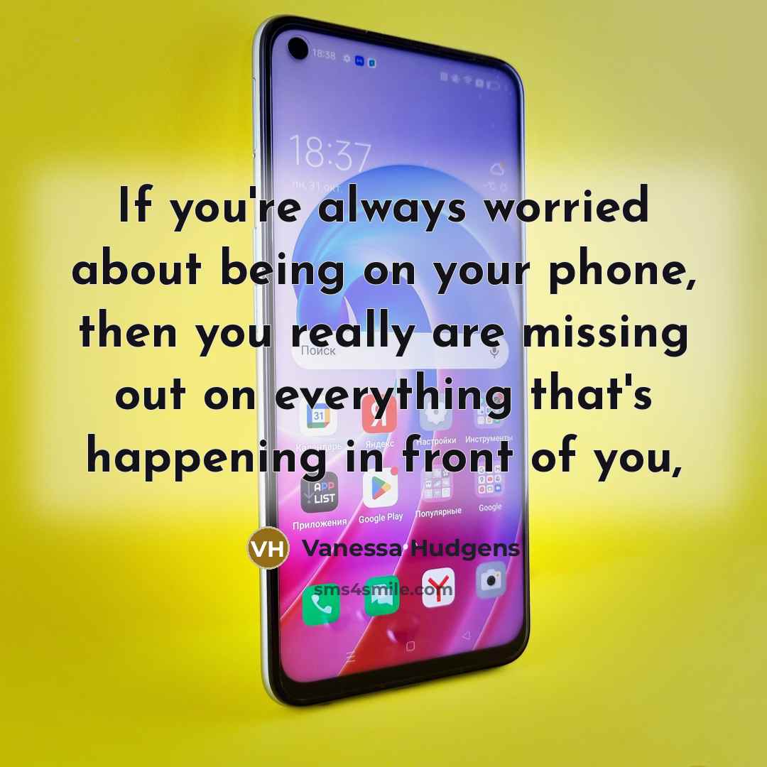 “If you're always worried about being on your phone, then…” quote by Vanessa Hudgens