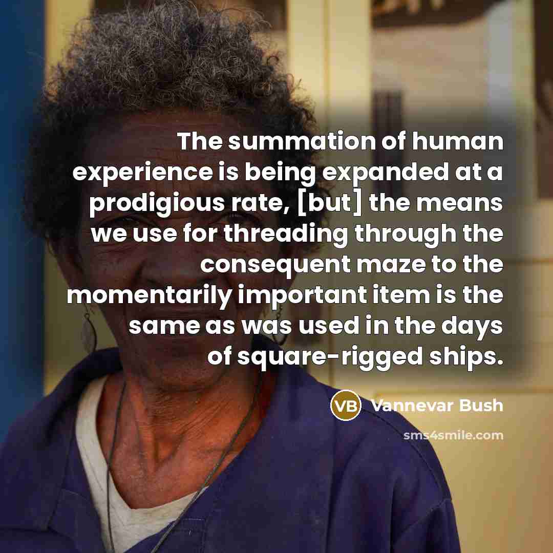 “The summation of human experience is being expanded at a…” quote by Vannevar Bush