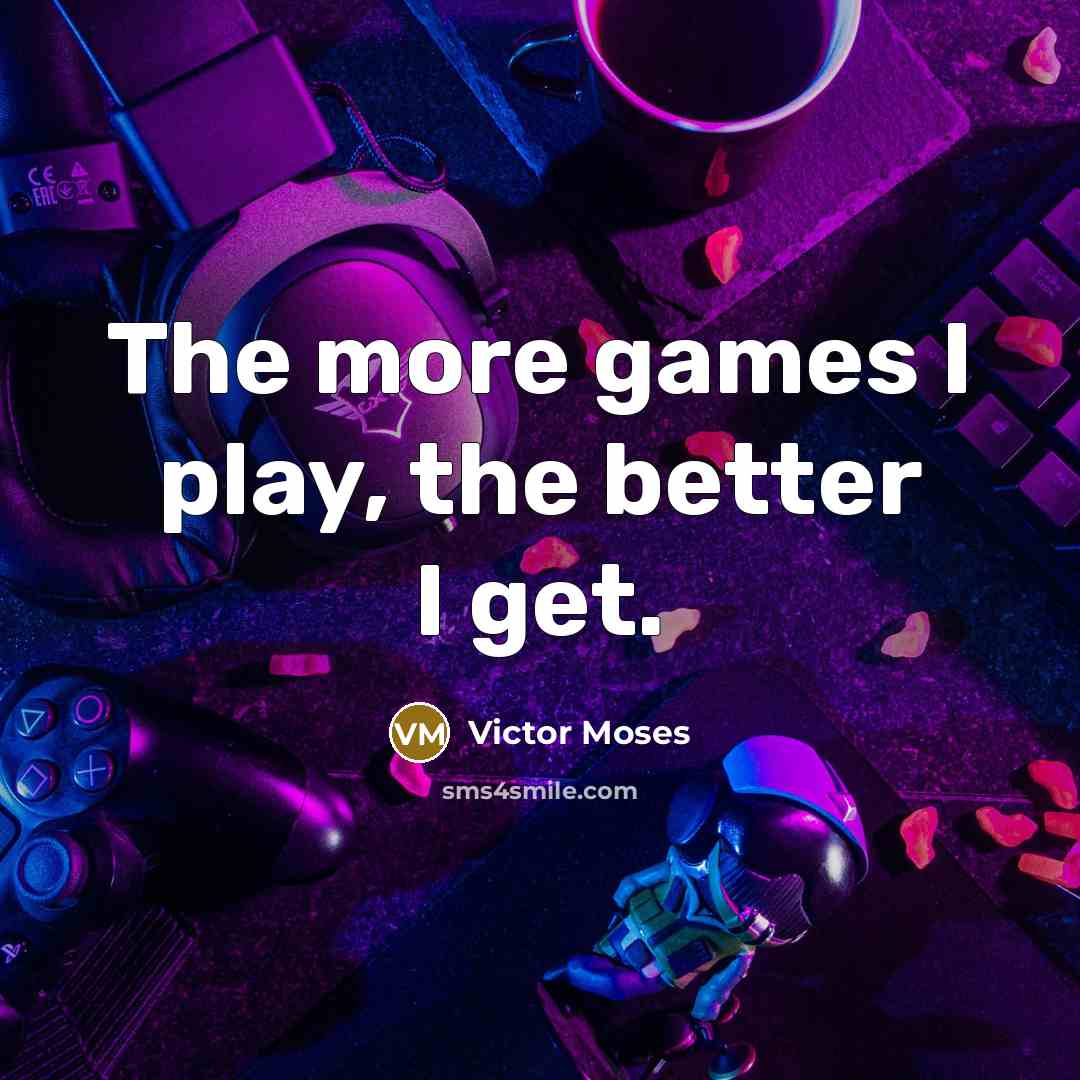“The more games I play, the better I get.…” quote by Victor Moses
