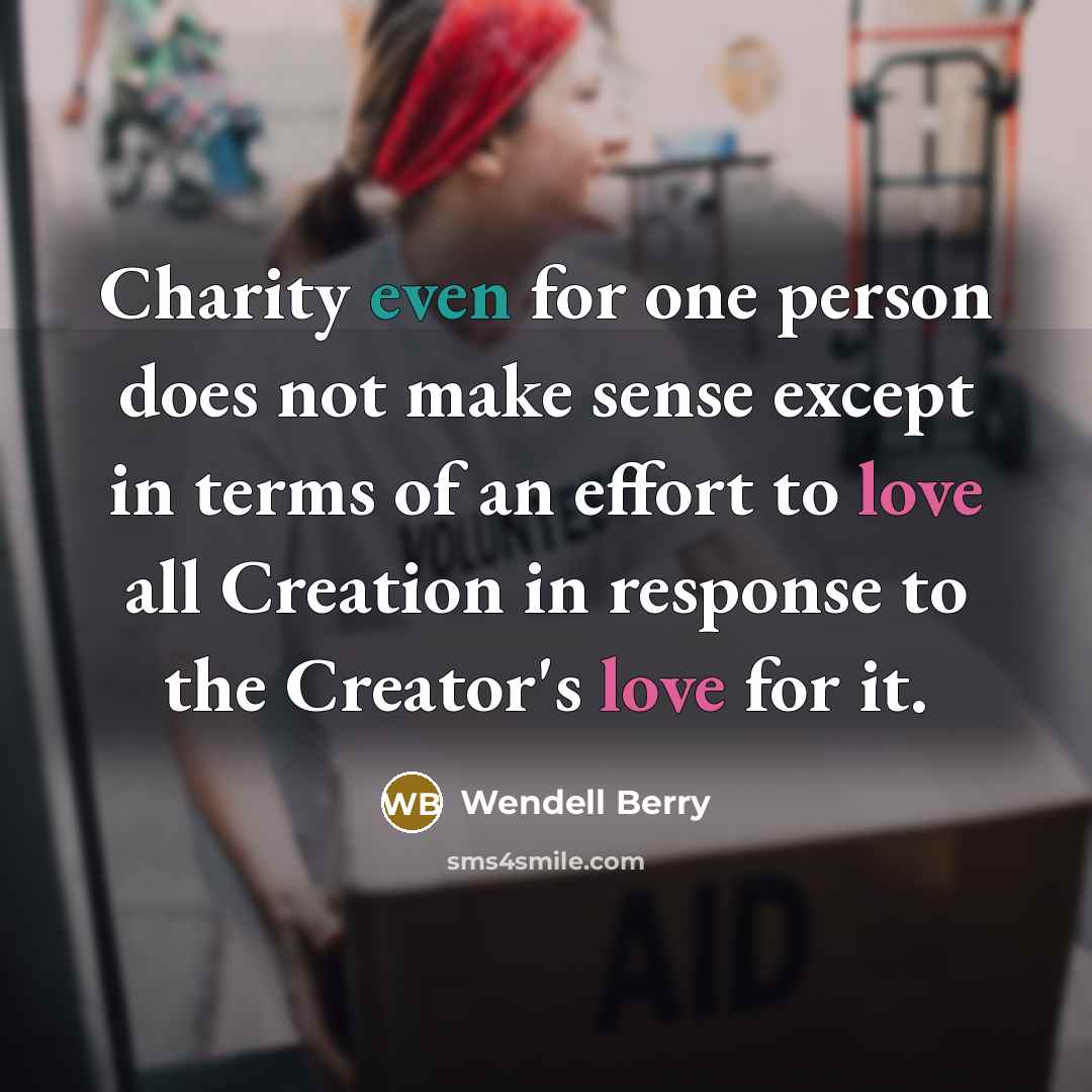 “Charity even for one person does not make sense except…” quote by Wendell Berry