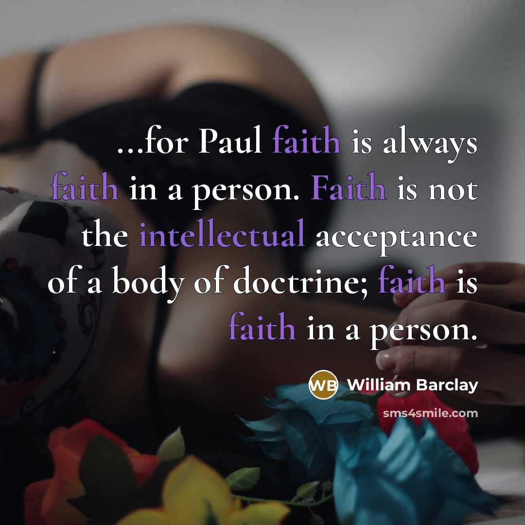 “...for Paul faith is always faith in a person. Faith…” quote by William Barclay