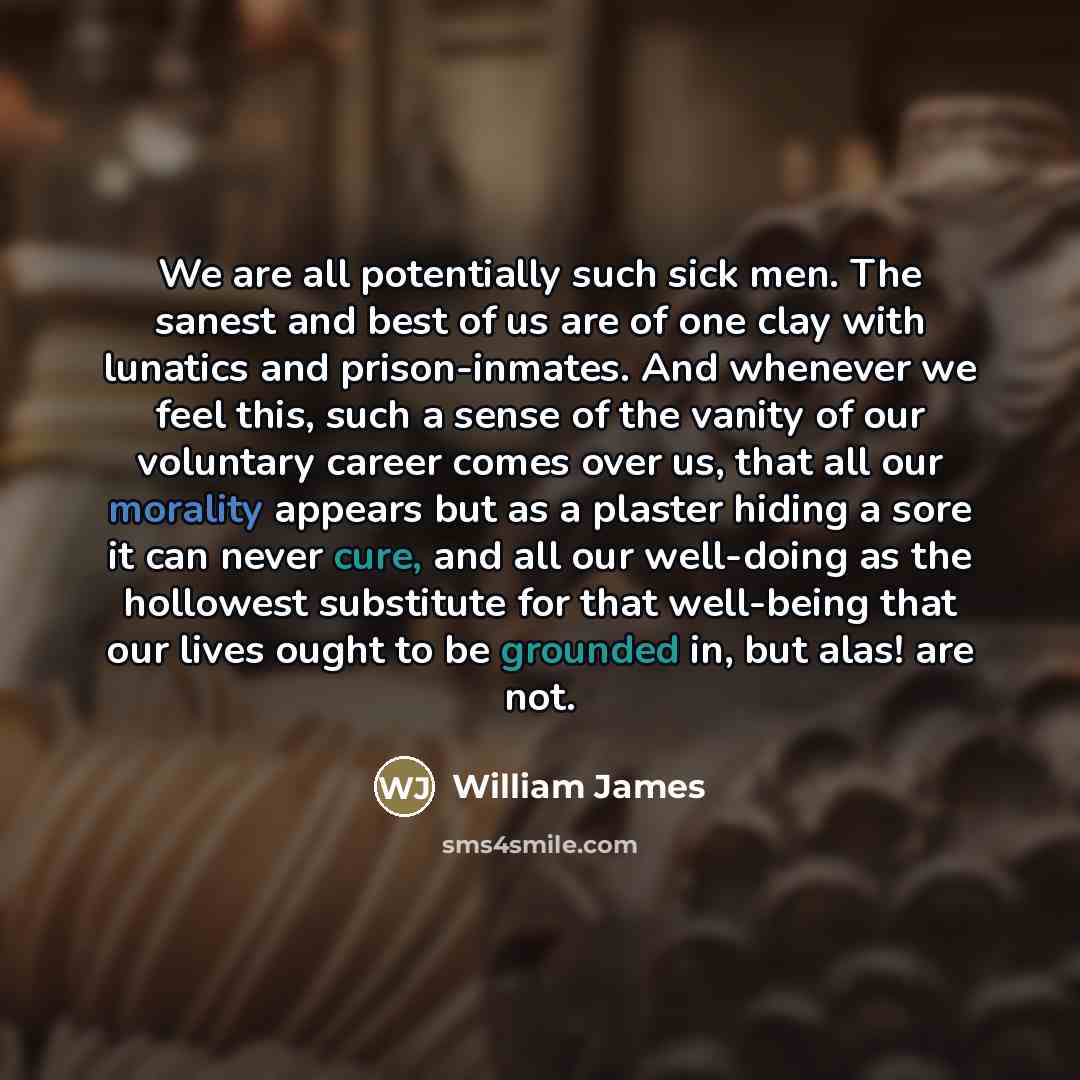 “We are all potentially such sick men. The sanest and…” quote by William James