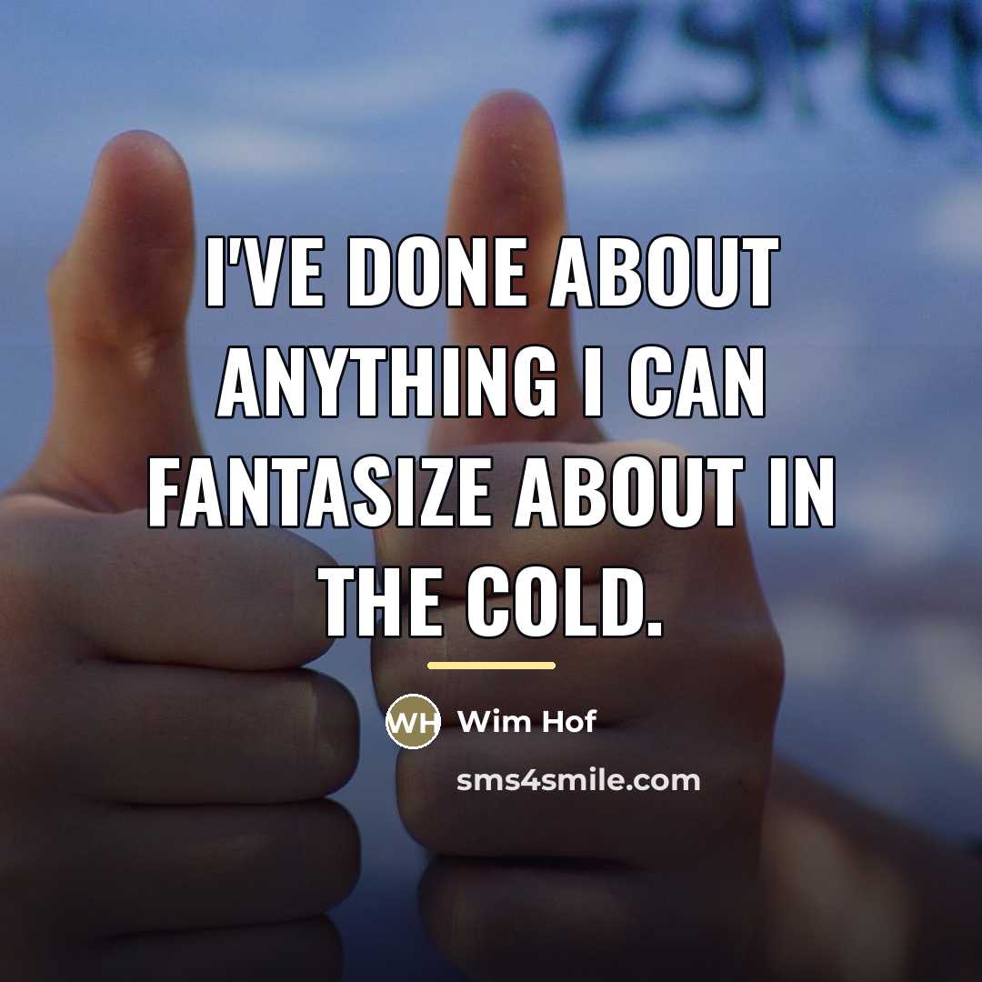 “I've done about anything I can fantasize about in the…” quote by Wim Hof