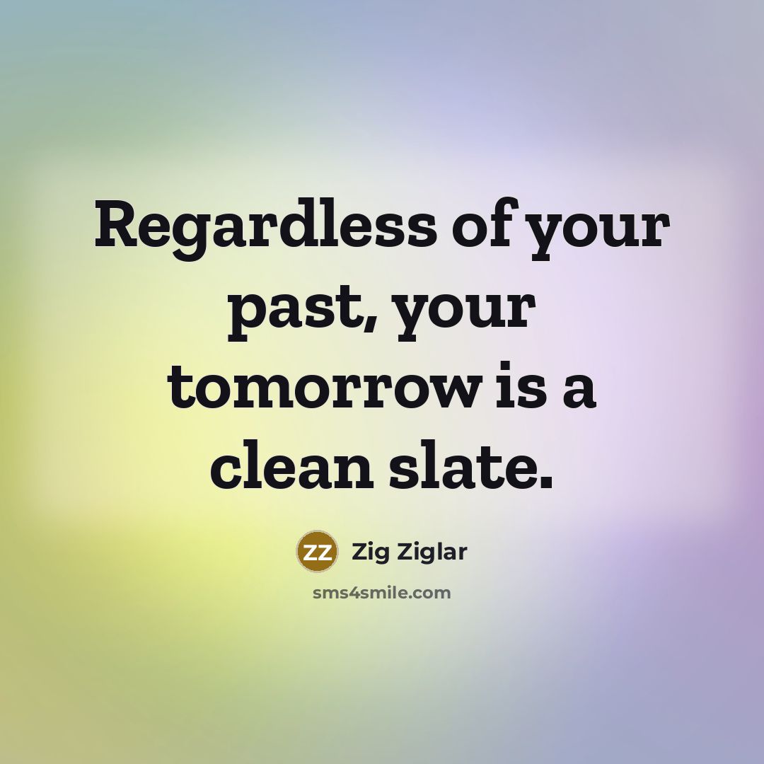 “Regardless of your past, your tomorrow is a clean slate.…” quote by Zig Ziglar