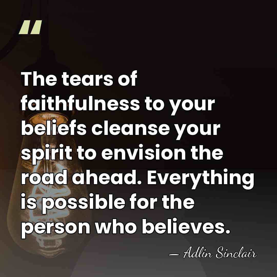 The tears of faithfulness to your beliefs cleanse your spirit to envision&hellip; - Adlin Sinclair