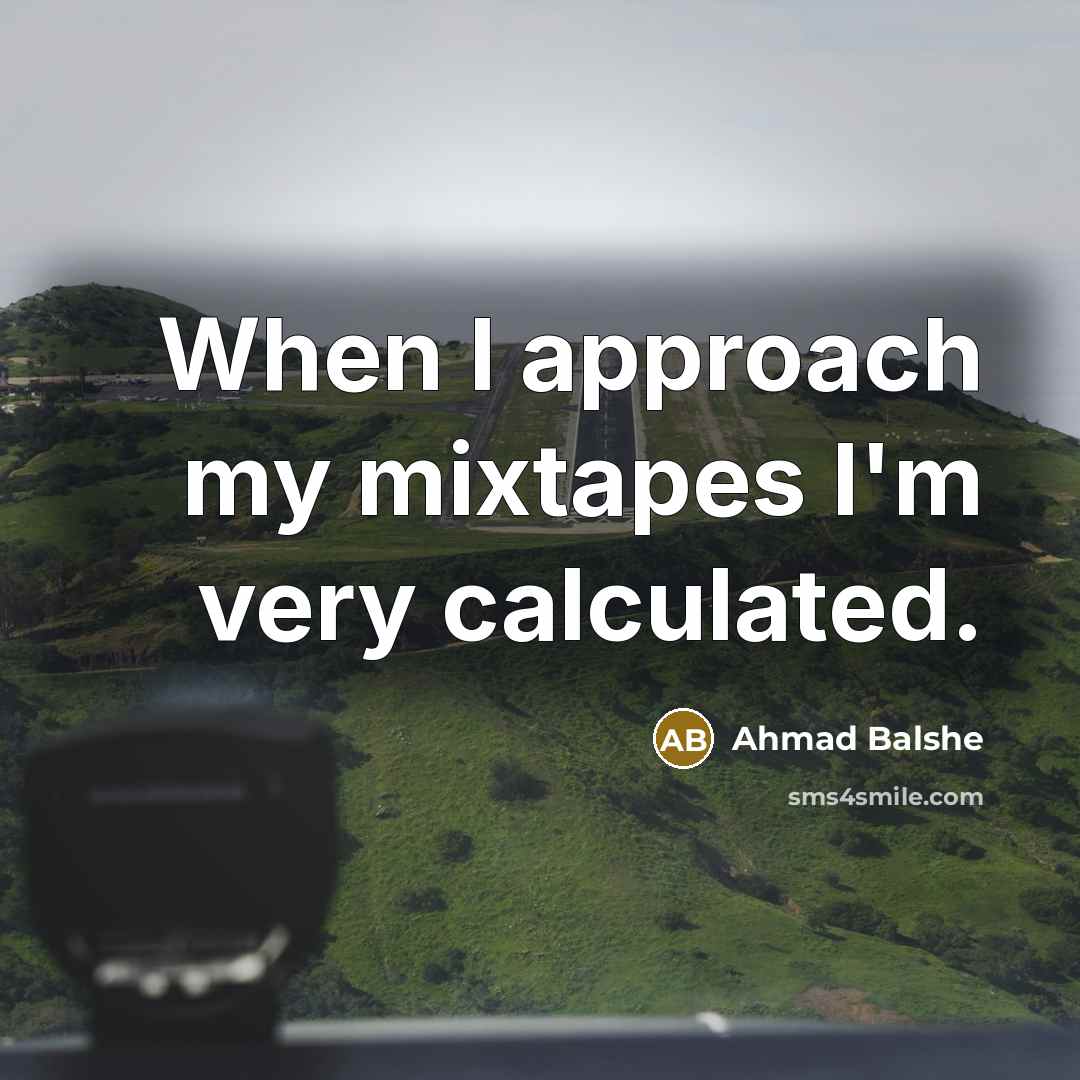 “When I approach my mixtapes I'm very calculated.…” quote by Ahmad Balshe
