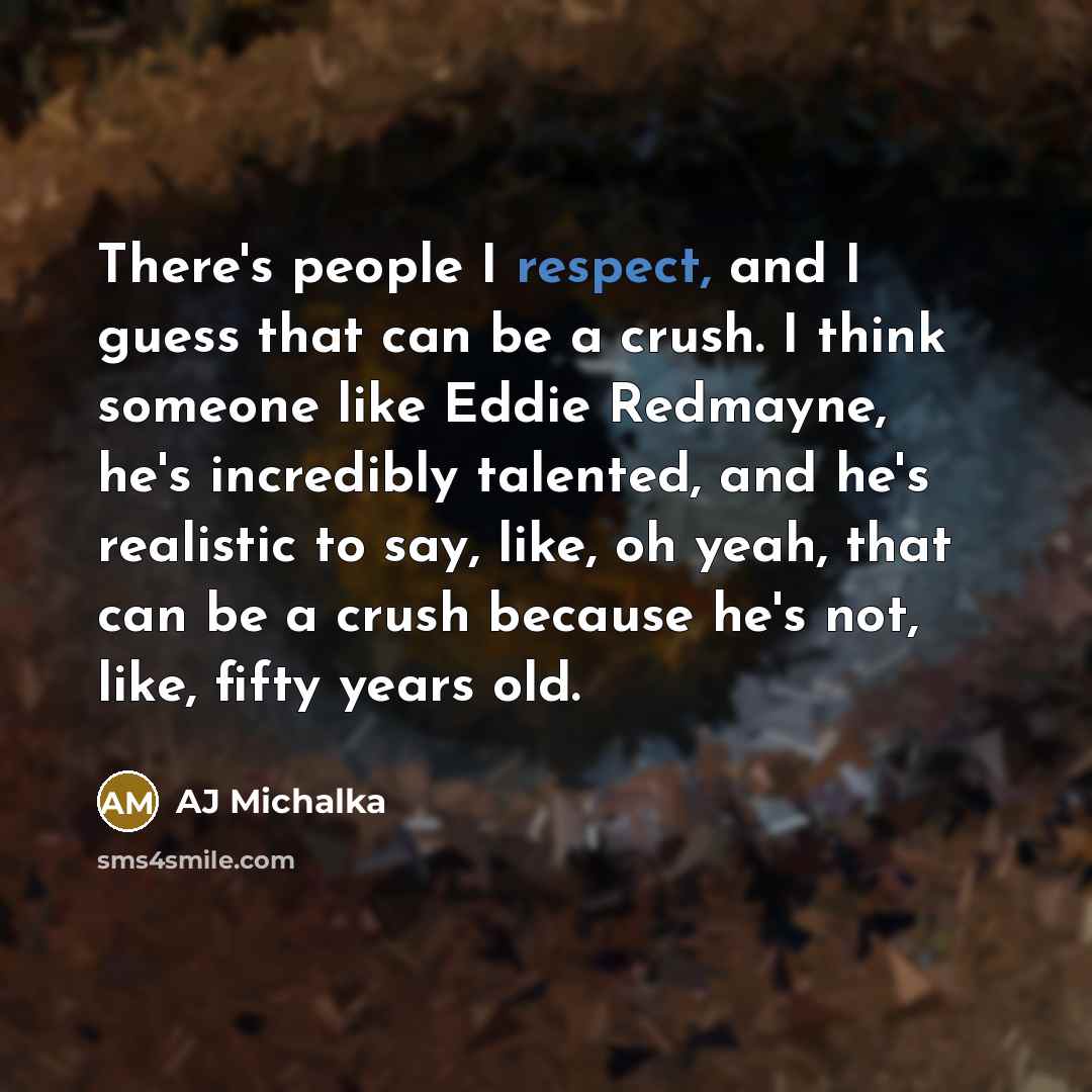 “There's people I respect, and I guess that can be…” quote by AJ Michalka