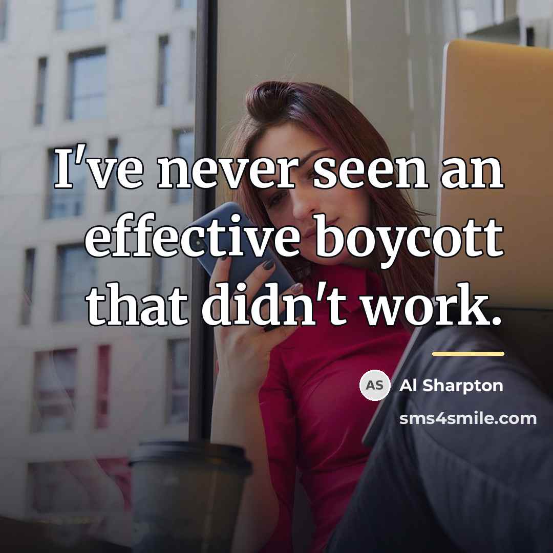 “I've never seen an effective boycott that didn't work.…” quote by Al Sharpton