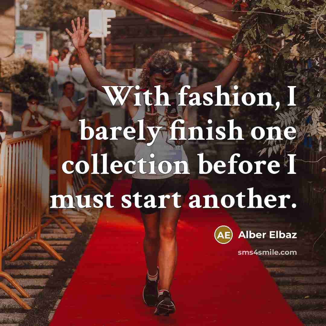 “With fashion, I barely finish one collection before I must start another.” quote by Alber Elbaz