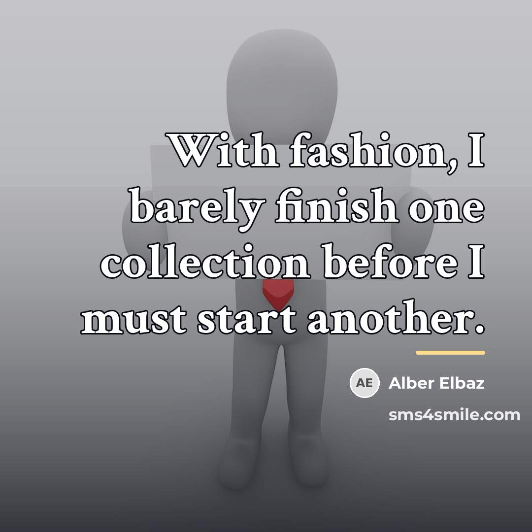 “With fashion, I barely finish one collection before I must…” quote by Alber Elbaz