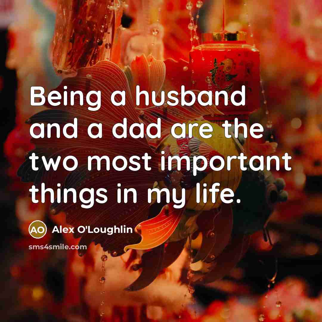 “Being a husband and a dad are the two most…” quote by Alex O'Loughlin