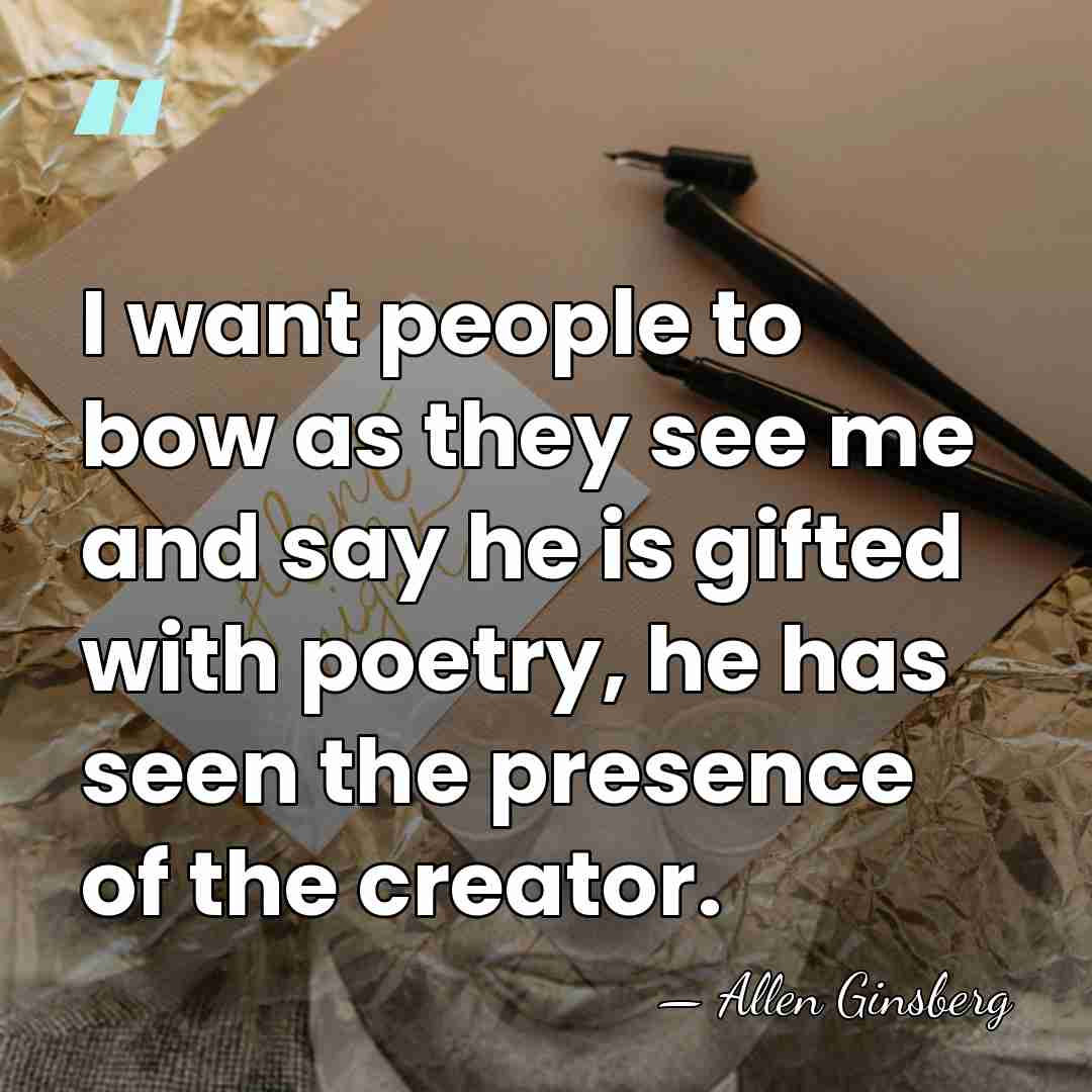 I want people to bow as they see me and say he&hellip; - Allen Ginsberg