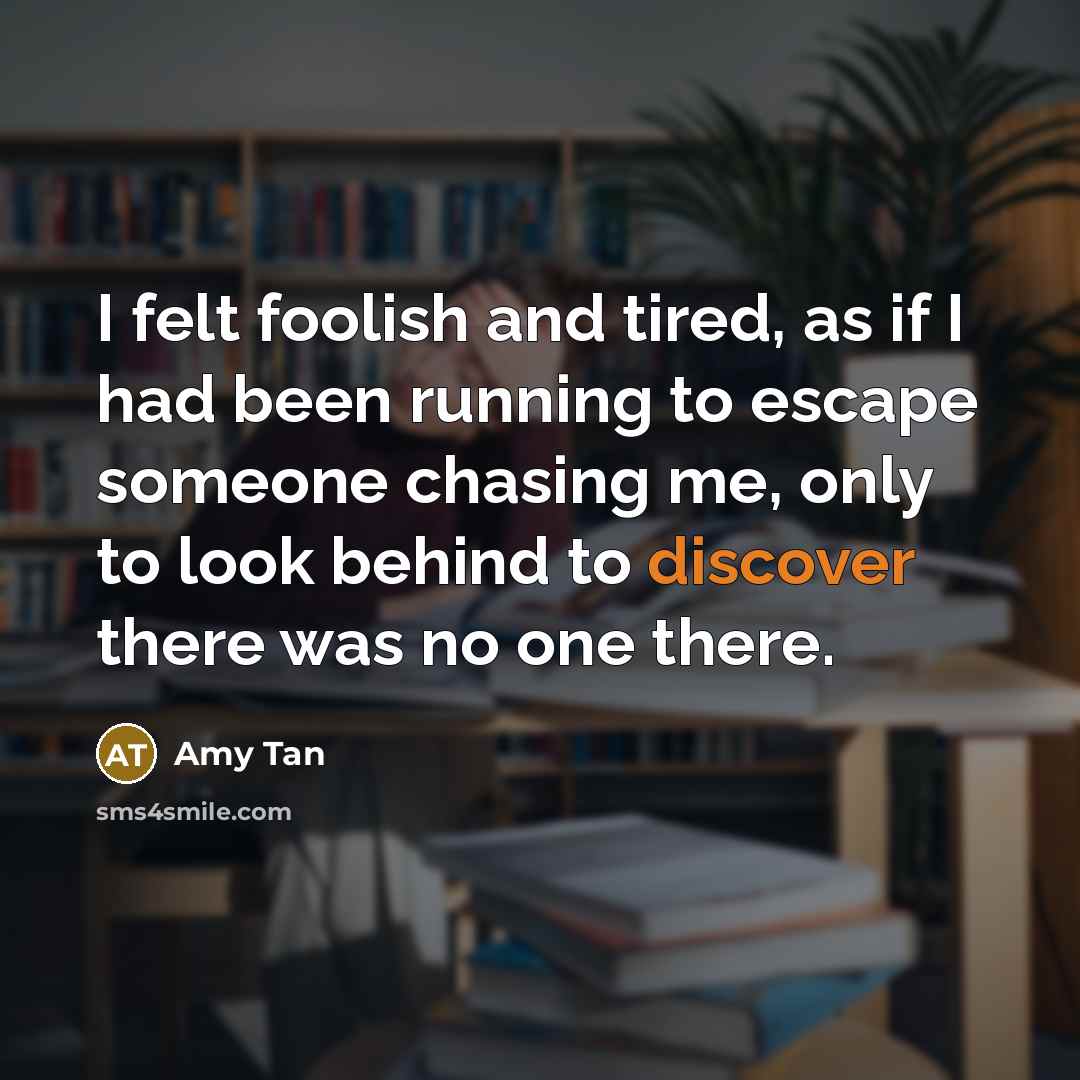 “I felt foolish and tired, as if I had been…” quote by Amy Tan