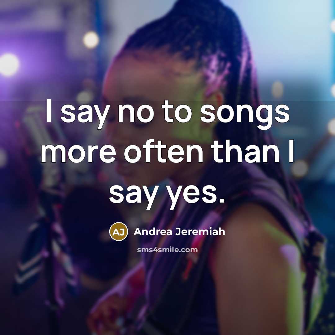 “I say no to songs more often than I say…” quote by Andrea Jeremiah