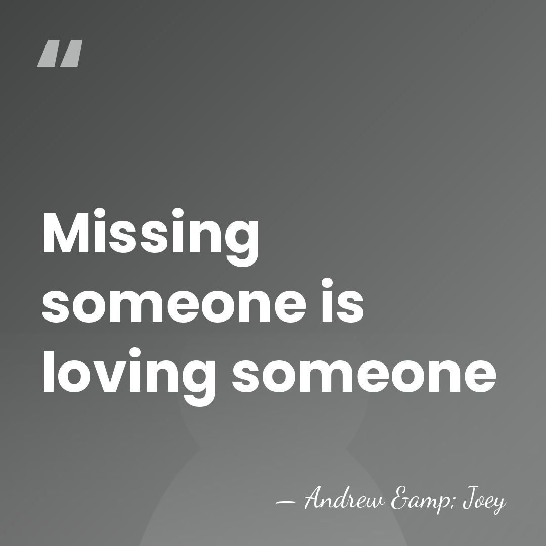 Missing someone is loving someone - Andrew & Joey