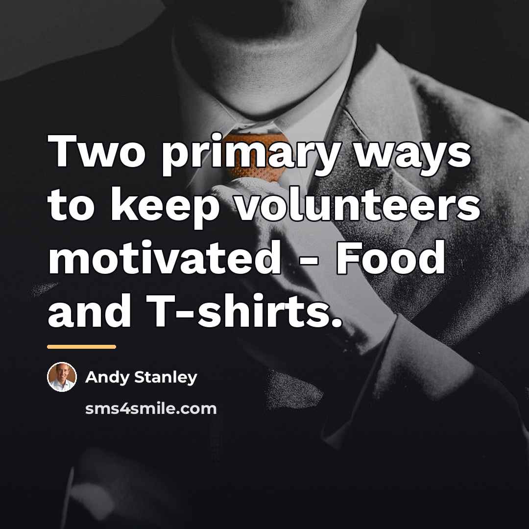 “Two primary ways to keep volunteers motivated - Food and…” quote by Andy Stanley